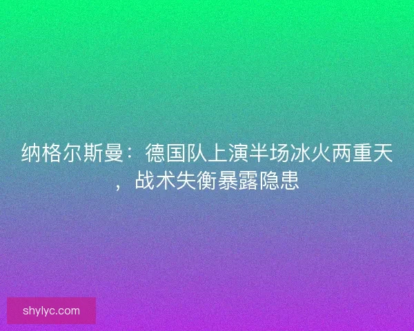 纳格尔斯曼：德国队上演半场冰火两重天，战术失衡暴露隐患