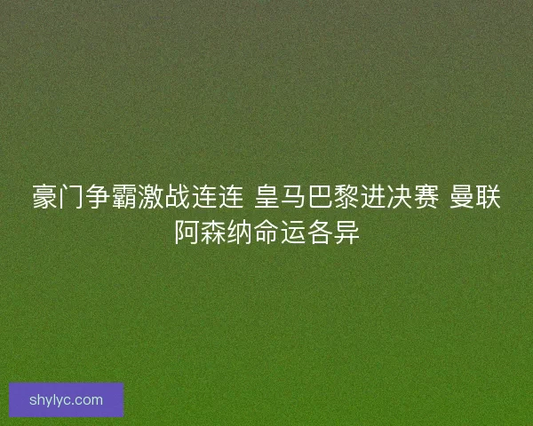 豪门争霸激战连连 皇马巴黎进决赛 曼联阿森纳命运各异